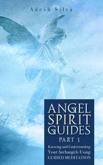 Angel Spirit Guides - Part I  Learn to Call, Connect, & Heal With Your Guardian Angel