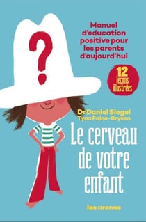 Le Cerveau de votre enfant - Manuel d'éducation positive pour les parents d'aujourd'hui