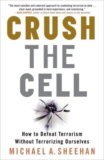 Crush the Cell - How to Defeat Terrorism Without Terrorizing Ourselves