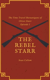 The Rebel Starr - The Time Travel Shenanigans of Oliver Starr, #1