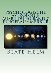 Psychologische Astrologie - Ausbildung Band 7 Jungfrau - Merkur - Analyse - Vernunft - Strategie – Exaktheit - Arbeit - Gesundheitsbewusstsein