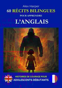 60 Récits Bilingues pour Apprendre l’Anglais - Histoires de Courage pour Adolescents Débutants