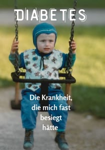 Diabetes - Die Krankheit, die mich fast besiegt hätte