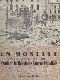 En Moselle - Résistance et tragédies pendant la Deuxième Guerre mondiale