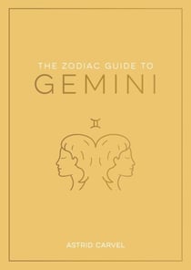 The Zodiac Guide to Gemini - The Ultimate Guide to Understanding Your Star Sign, Unlocking Your Destiny and Decoding the Wisdom of the Stars