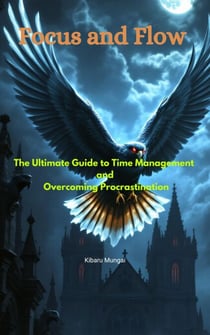 Focus & Flow: The Ultimate Guide to Time Management and Overcoming Procrastination
