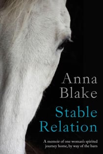 Stable Relation:  A Memoir of One Woman's Spirited Journey Home, by Way of the Barn.