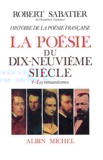 Histoire de la poésie française - Poésie du XIXe siècle - tome 1 - Les Romantismes