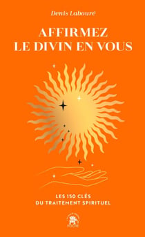 Affirmez le divin en vous - Les 150 clés du traitement spirituel