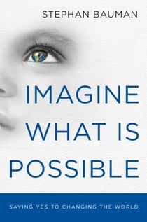 Imagine What Is Possible - Saying Yes to Changing the World