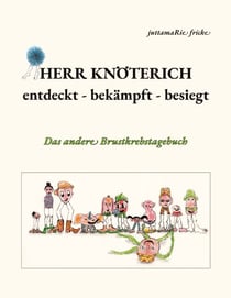 Herr Knöterich - entdeckt, bekämpft, besiegt - Das andere Brustkrebstagebuch