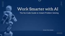 Work Smarter with AI: The No-Code Guide to Instant Problem Solving