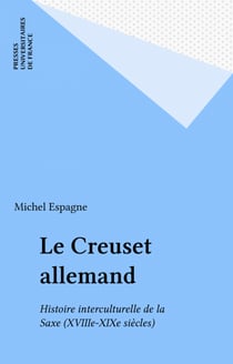 Le Creuset allemand - Histoire interculturelle de la Saxe (XVIIIe-XIXe siècles)