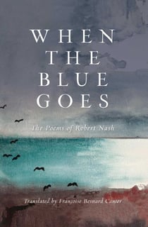 When the Blue Goes - The Poems of Robert Nash
