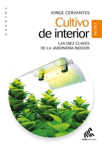 Cultivo de interior - Mini Edicion - Las diez claves de la jardinería indoor