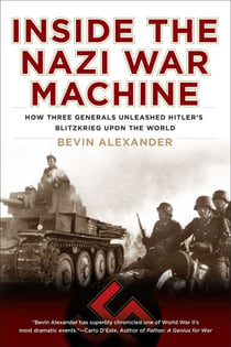 Inside the Nazi War Machine - How Three Generals Unleashed Hitler's Blitzkrieg Upon the World