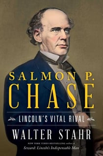 Salmon P. Chase - Lincoln's Vital Rival