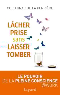 Lâcher prise sans laisser tomber - Le pouvoir de la pleine conscience