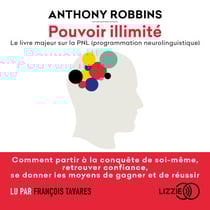 Pouvoir illimité - Le livre majeur sur la PNL (programmation neurolinguistique) - Comment partir à la conquête de soi-même, retrouver confiance, se donner les moyens de gagner et de réussir
