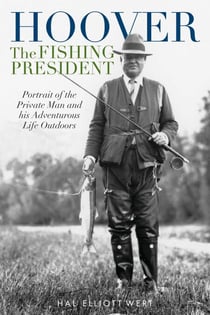 Hoover the Fishing President - Portrait of the Private Man and His Adventurous Life Outdoors