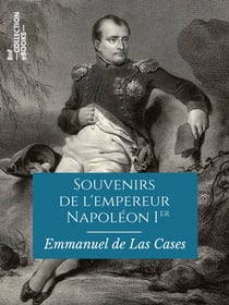 Souvenirs de l'empereur Napoléon Ier - Extraits du "Mémorial de Sainte-Hélène"