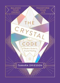 The Crystal Code - Balance Your Energy, Transform Your Life