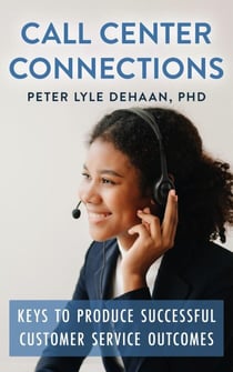 Call Center Connections: Keys to Produce Successful Customer Service Outcomes - Call Center Success Series, #3