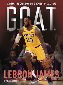 G.O.A.T. - LeBron James - Making the Case for Greatest of All Time