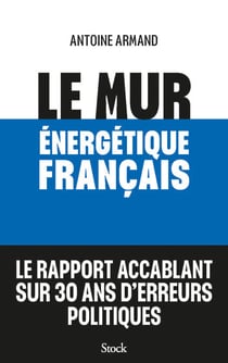 Le mur énergétique français - Le rapport accablant sur 30 ans d'erreurs politiques