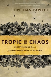 Tropic of Chaos - Climate Change and the New Geography of Violence