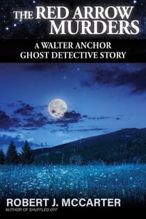 The Red Arrow Murders - A Walter Anchor Ghost Detective Story, #6