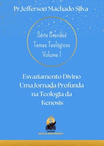 Esvaziamento Divino Uma Jornada Profunda na Teologia da Kenosis - Série Grandes Temas Teológicos, #1