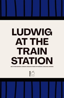 Ludwig at the Train Station And Other Bilingual German-English Stories for German Language Learners