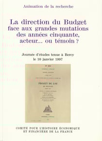 La direction du Budget face aux grandes mutations des années cinquante, acteur… ou témoin ? - Journée d’études tenue à Bercy le 10 janvier 1997