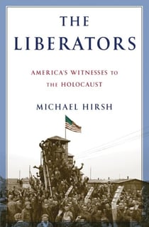 The Liberators - America's Witnesses to the Holocaust