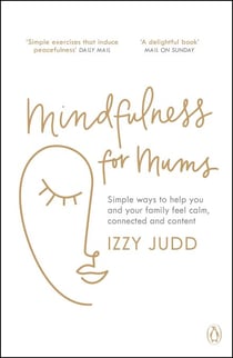 Mindfulness for Mums - Simple ways to help you and your family feel calm, connected and content