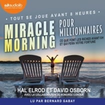 Miracle Morning pour millionnaires - Ce que font les riches avant 8 h et qui fera votre fortune