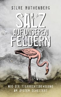 Salz auf unseren Feldern - Wie die Tierrechtsbewegung  am System scheitert