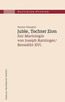 Juble, Tochter Zion - Zur Mariologie von Joseph Ratzinger / Benedikt XVI.