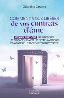 Comment vous libérer de vos contrats d'âme - Manuel pratique pour dénouer les blocages, rompre les d