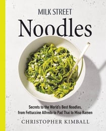 Milk Street Noodles - Secrets to the World's Best Noodles, from Fettuccine Alfredo to Pad Thai to Miso Ramen