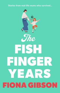 The Fish Finger Years - A totally laugh out loud page-turner about motherhood, parenting and family life