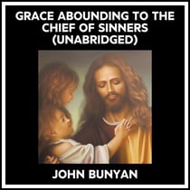Grace Abounding To The Chief Of Sinners (Unabridged)