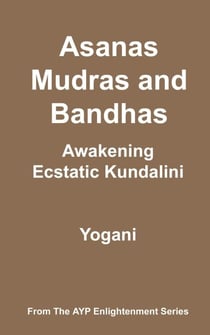 Asanas, Mudras & Bandhas - Awakening Ecstatic Kundalini - AYP Enlightenment Series, #4