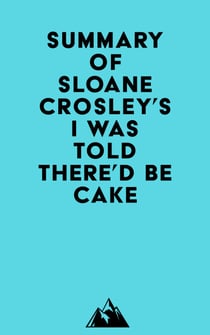 Summary of Sloane Crosley's I Was Told There'd Be Cake