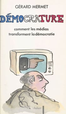 Démocrature - Comment les médias transforment la démocratie