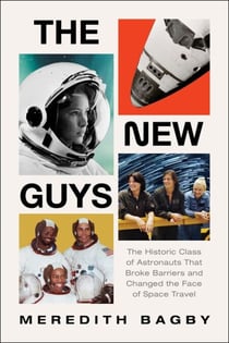 The New Guys - The Historic Class of Astronauts That Broke Barriers and Changed the Face of Space Travel