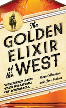 The Golden Elixir of the West - Whiskey and the Shaping of America
