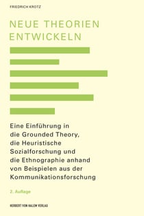 Neue Theorien entwickeln - Eine Einführung in die heuristische empirische Kommunikationsforschung mit Bezug auf Ethnographie und Grounded Theory
