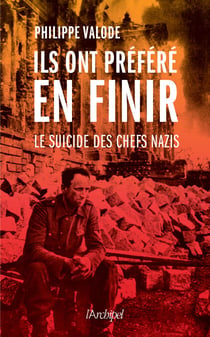 Ils ont préféré en finir - Le suicide des chefs nazis - La première étude en français sur le suicide des dignitaires nazis